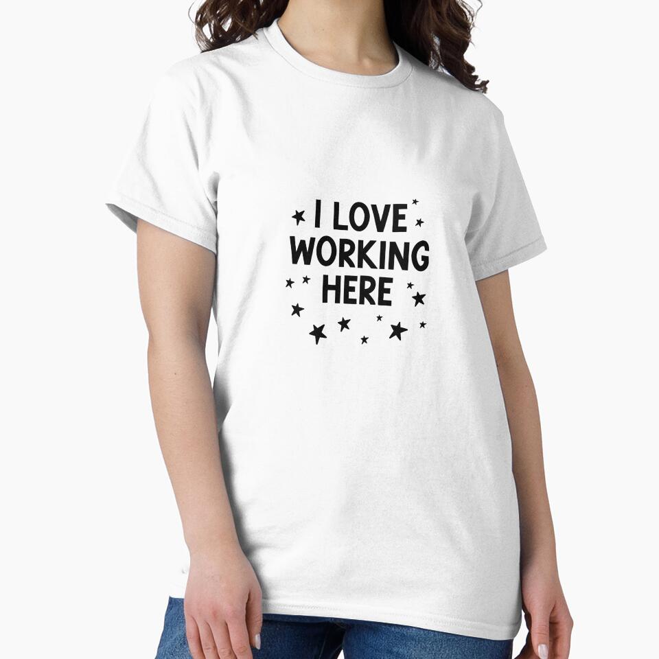 I Love Working Here – Sarcastic Office Humor by nickjones81 T-Shirts, Hoodie, Sweatshirt | BlankRebels.com (Image 2)