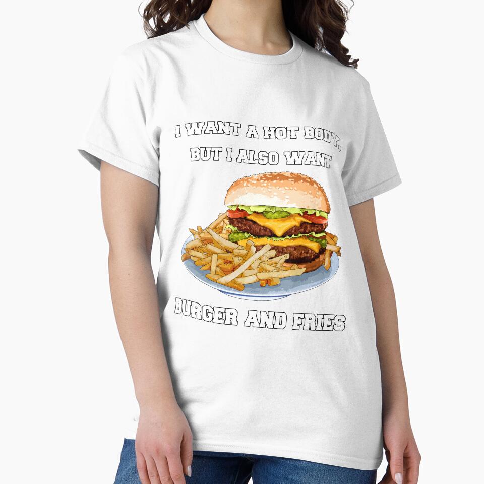 Funny Sarcastic Saying I Want A Hot Body, But I Also Want Burger And Fries by fantasticdesign