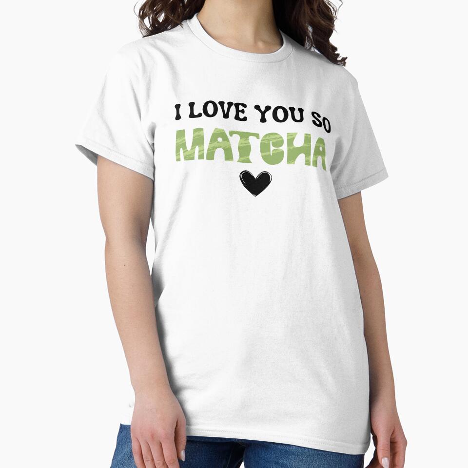 I LOVE YOU SO MATCHA funny gifts idea by anajamelek T-Shirts, Hoodie, Sweatshirt | BlankRebels.com (Image 2)