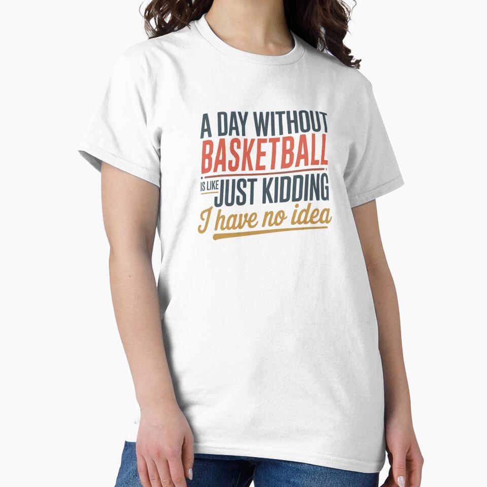 A Day Without Basketball Is Like Just Kidding - Cool & Funny Basketball Lover by Watsonarts T-Shirts, Hoodie,... (Image 2)