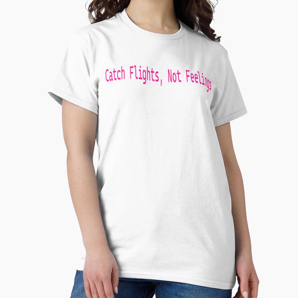 Catch Flights Not Feelings T-Shirts, Hoodie, Sweatshirt