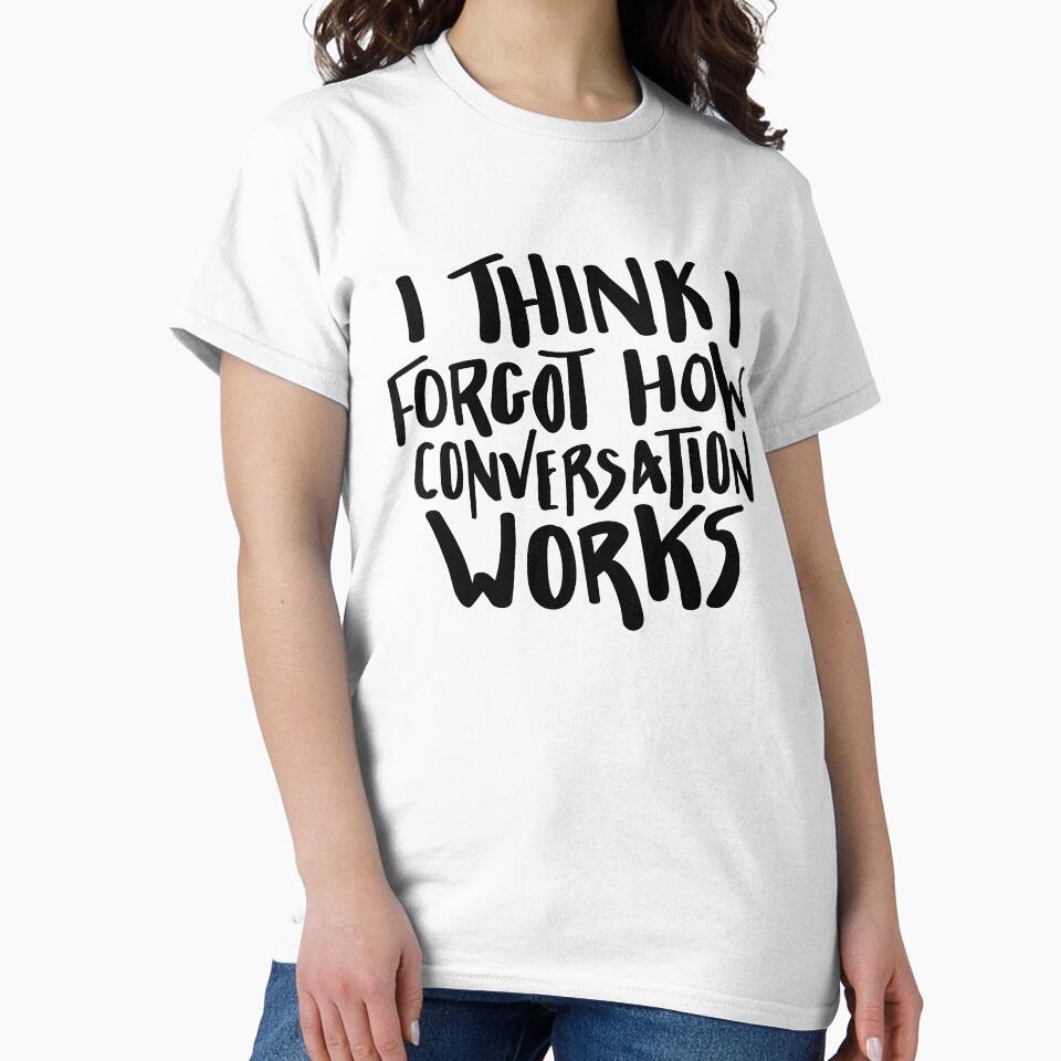 I Think I Forgot How Conversations Works Hand Lettered T-Shirts, Hoodie, Sweatshirt