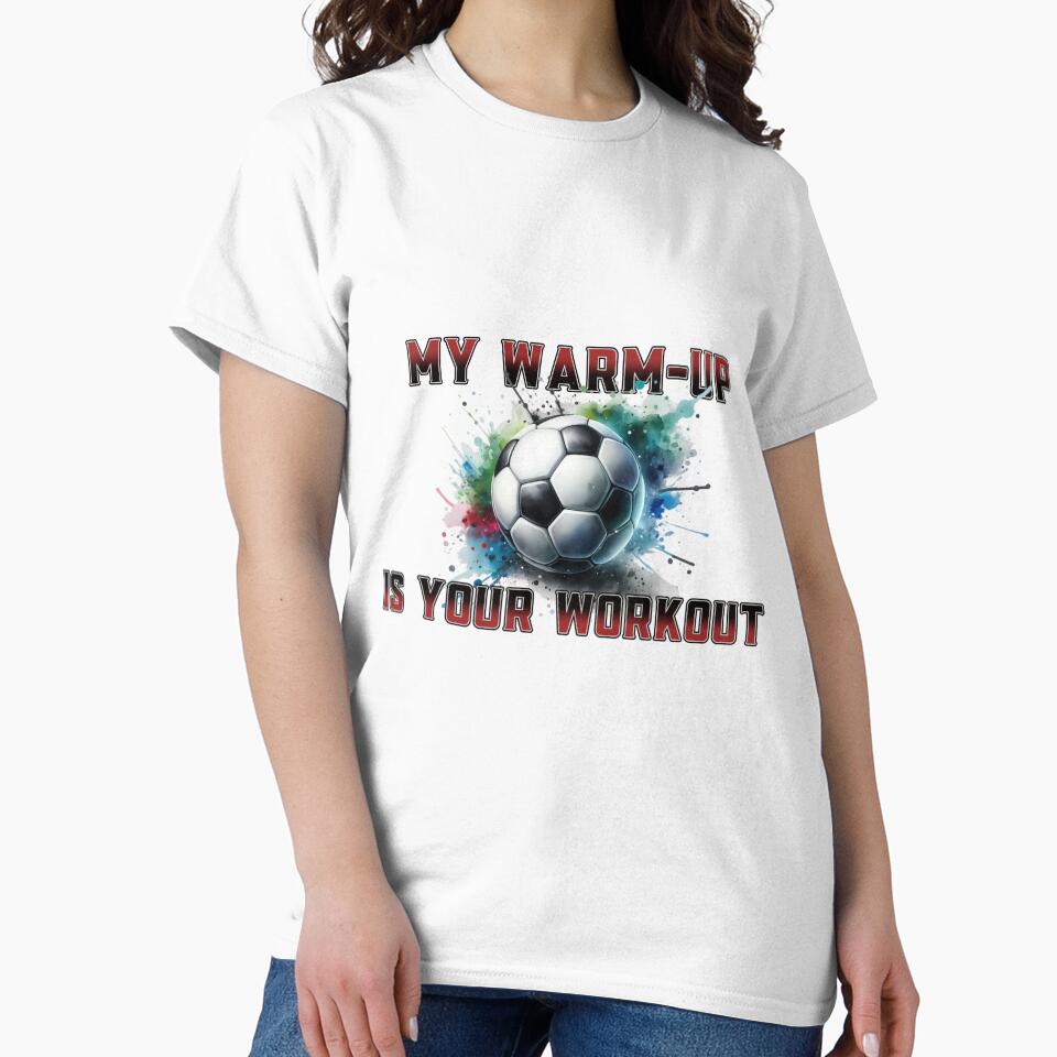 My Warm Up Is Your Workout Soccer by MartinTees