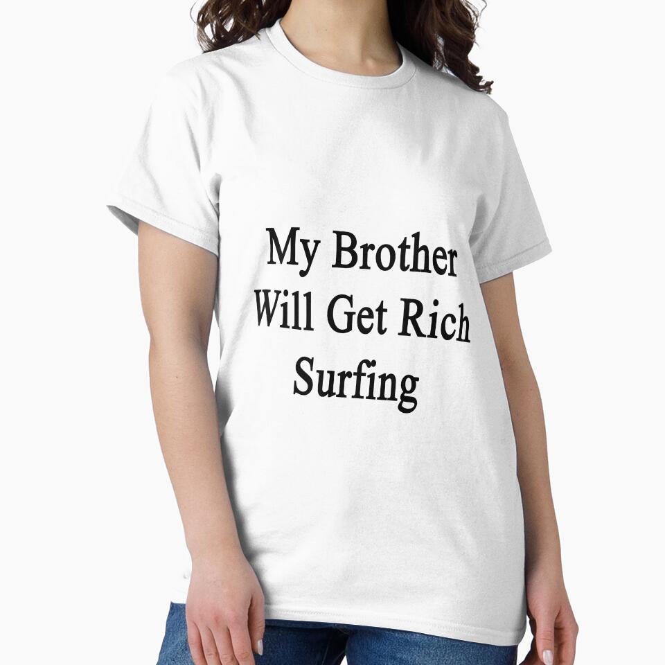 My Brother Will Get Rich Surfing by supernova23 T-Shirts, Hoodie, Sweatshirt | BlankRebels.com (Image 2)