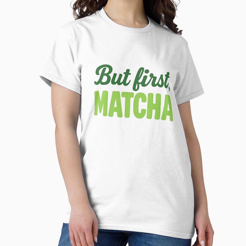 But first, matcha by toxicfemininity T-Shirts, Hoodie, Sweatshirt | BlankRebels.com (Image 2)