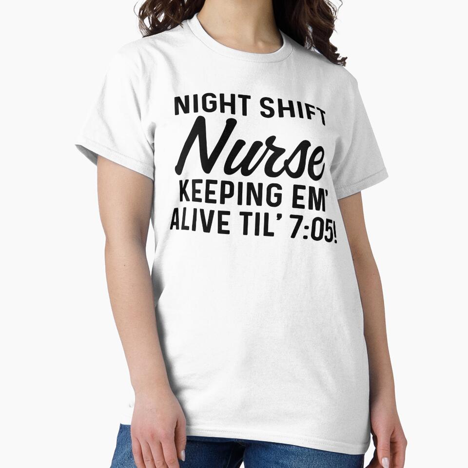 Night Shift Nurse Keeping em' alive til' 7:05! by allarddavid T-Shirts, Hoodie, Sweatshirt | BlankRebels.com (Image 2)