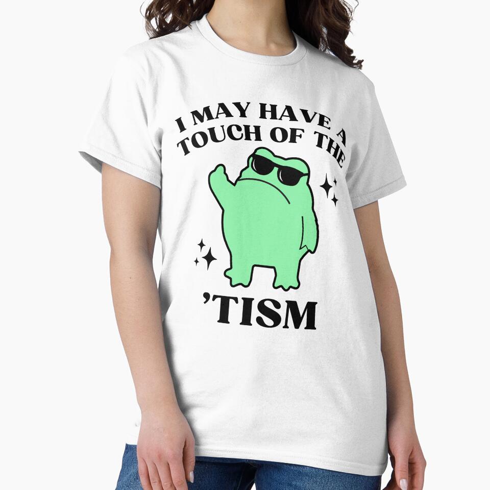 I May Have A Touch Of The Tism Funny Autism Frog Meme by BelkaMed T-Shirts, Hoodie, Sweatshirt | BlankRebels.com (Image 2)