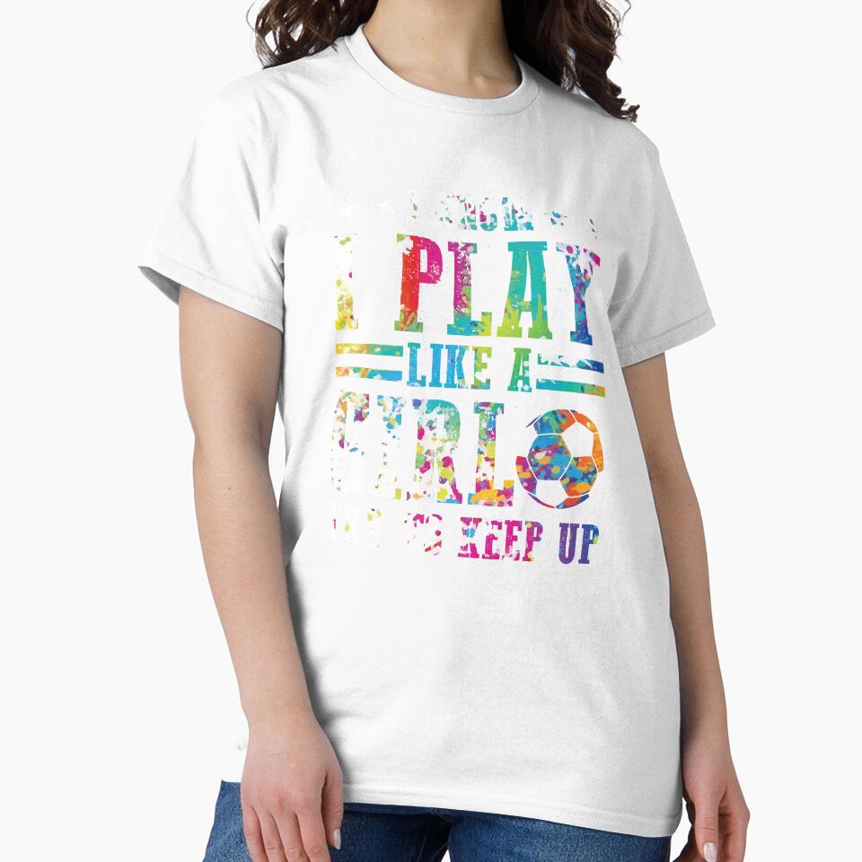 I Know I Play Soccer Like a Girl - Try to Keep Up! by highparkoutlet