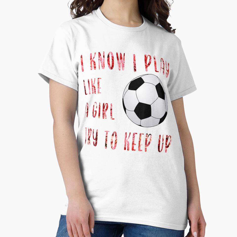 I Know I Play Like A Girl Try To Keep Up Funny Soccer Mom by Sarah38