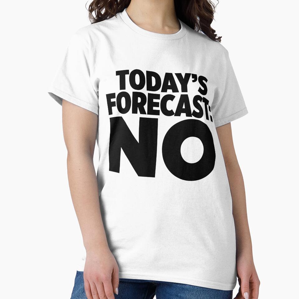 Todays Forecast No ~ Joke Sarcastic Meme by StrangeStreet T-Shirts, Hoodie, Sweatshirt | BlankRebels.com (Image 2)