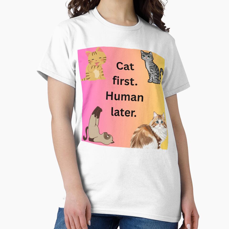 Cat First. Human Later T-Shirts, Hoodie, Sweatshirt