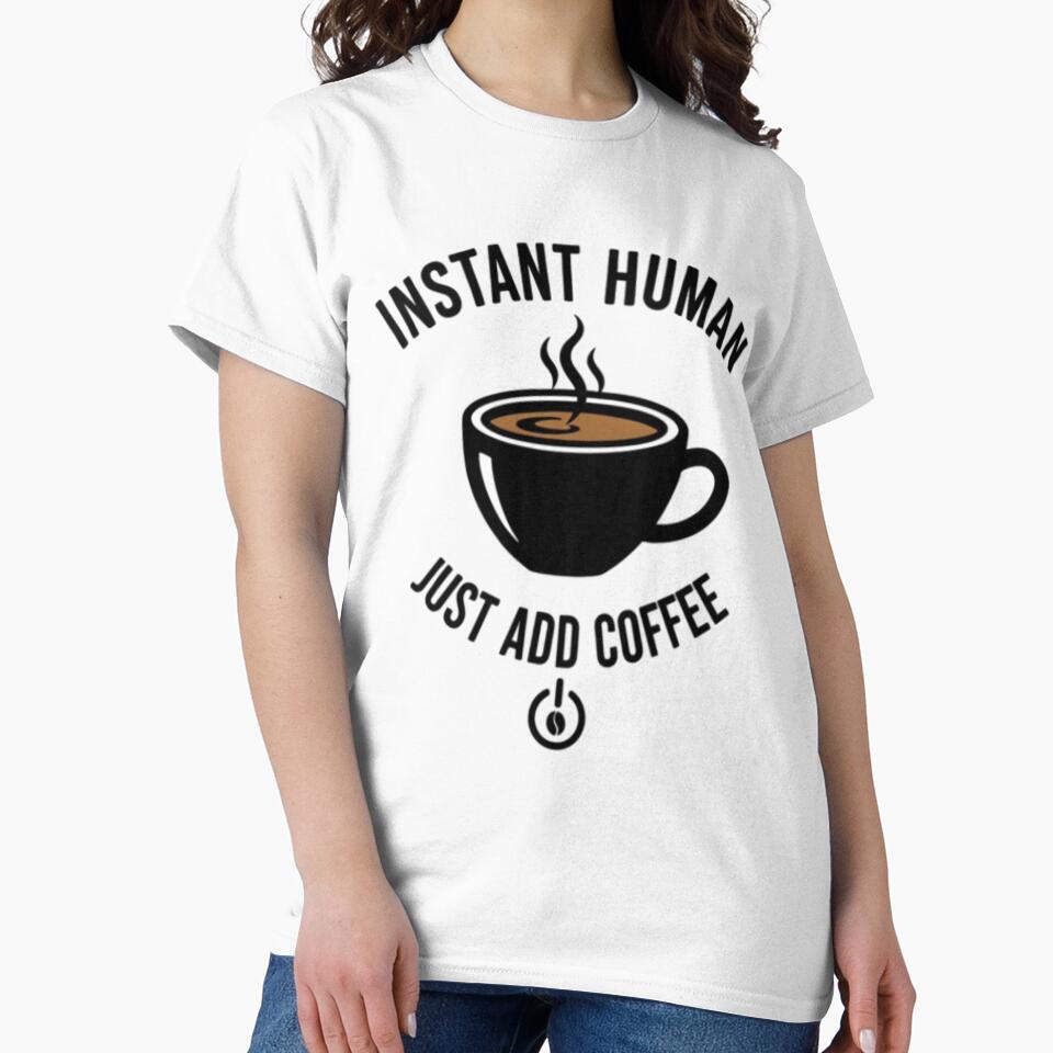 Instant human, just add coffee by RiaPrint T-Shirts, Hoodie, Sweatshirt | BlankRebels.com (Image 2)
