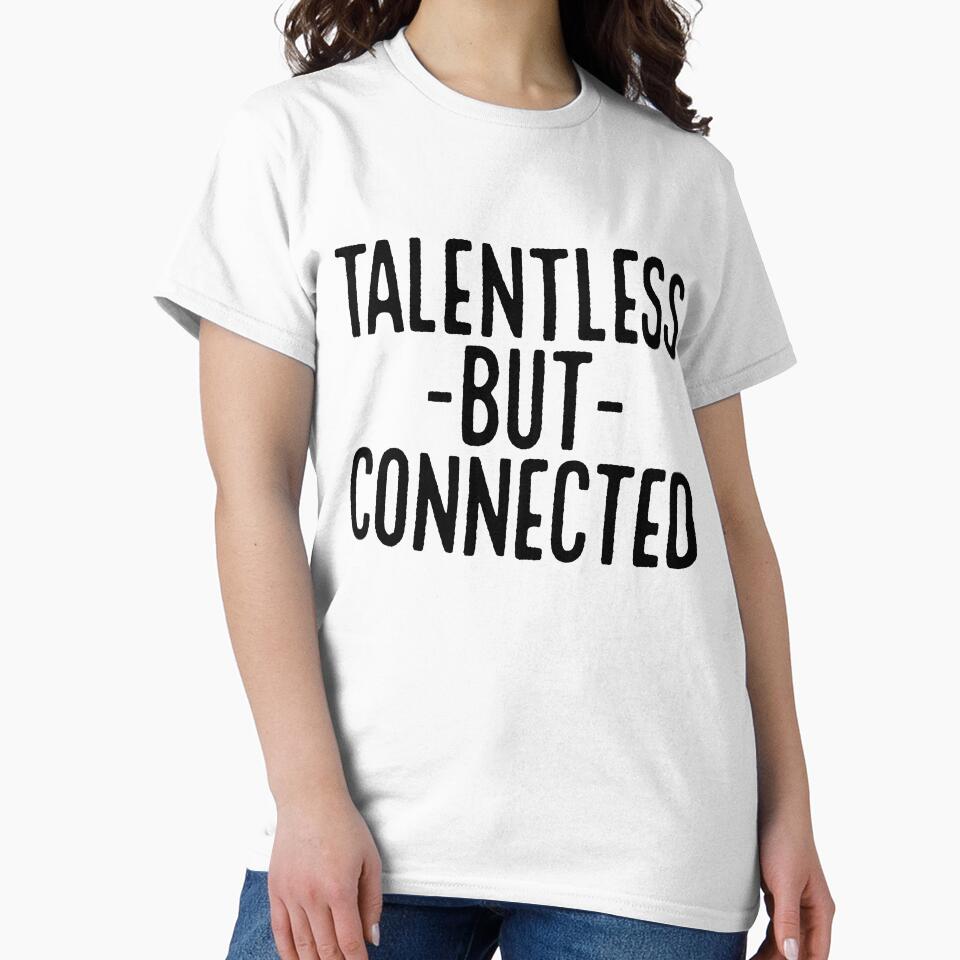 Talentless But Connected ~ Joke Sarcastic Meme by StrangeStreet T-Shirts, Hoodie, Sweatshirt | BlankRebels.com (Image 2)