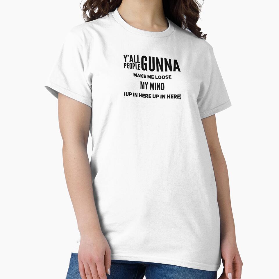 Y’all People Gunna Make Me Loose My Mind Up In Here Up In Here by Shiloh Morrison T-Shirts, Hoodie, Sweatshirt (Image 2)