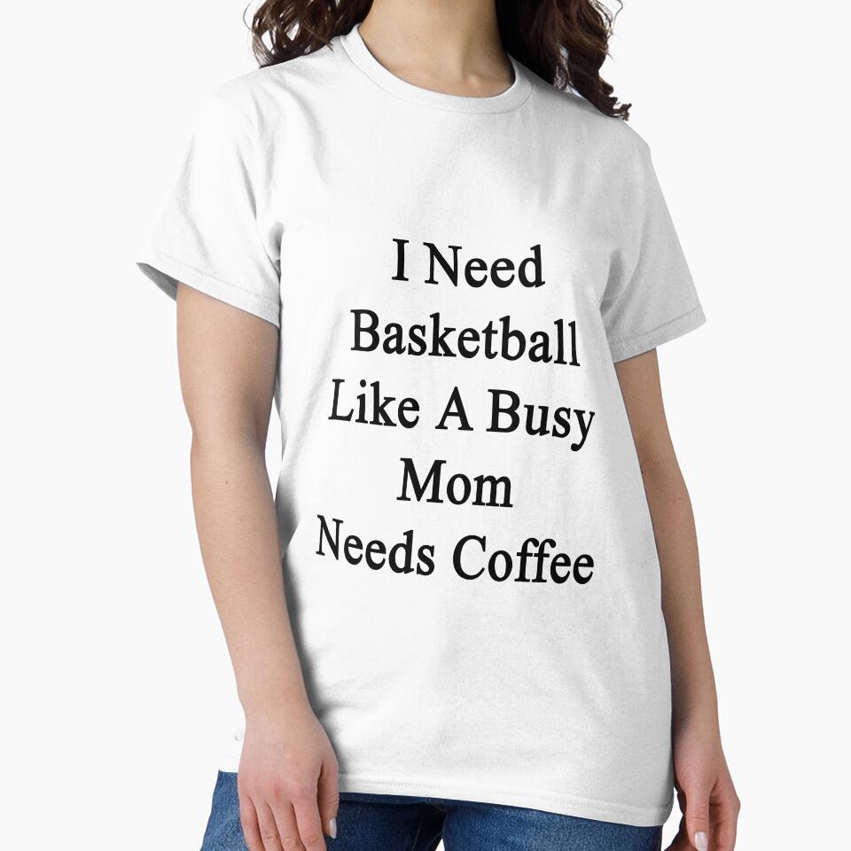 I Need Basketball Like A Busy Mom Needs Coffee by supernova23 T-Shirts, Hoodie, Sweatshirt | BlankRebels.com (Image 2)