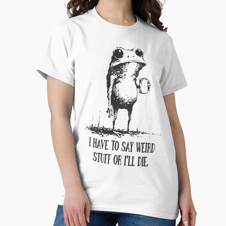 I Have To Say Weird Stuff Or I'Ll Die by Rescoploser T-Shirts, Hoodie, Sweatshirt | BlankRebels.com (Image 2)