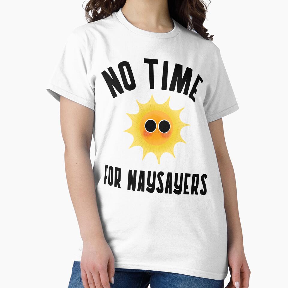 NO TIME FOR NAYSAYERS by PosMoodStudio T-Shirts, Hoodie, Sweatshirt | BlankRebels.com (Image 2)