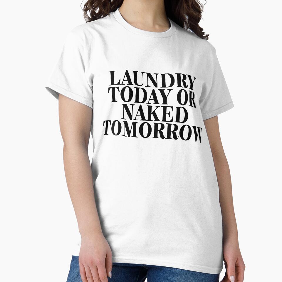 Laundry Today Or Naked Tomorrow = Sarcastic Quote by StrangeStreet T-Shirts, Hoodie, Sweatshirt | BlankRebels.com (Image 2)