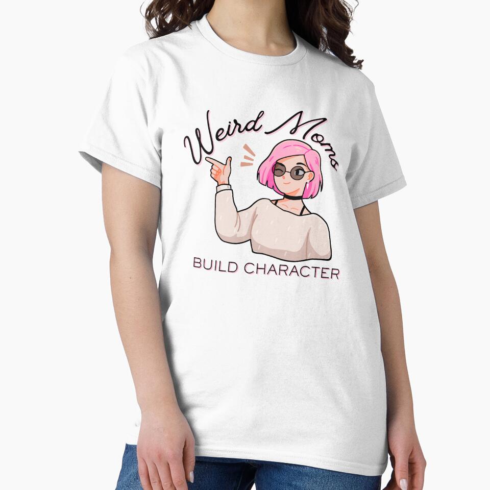 Weird Moms Build Character | Funny Mom Quote by Wander & Whim Designs T-Shirts, Hoodie, Sweatshirt (Image 2)