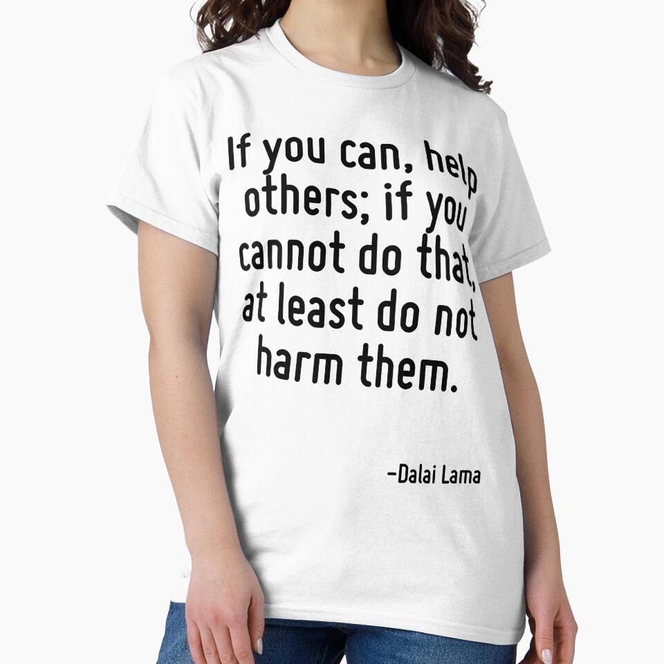 If you can, help others; if you cannot do that, at least do not harm them. by TerrificPenguin