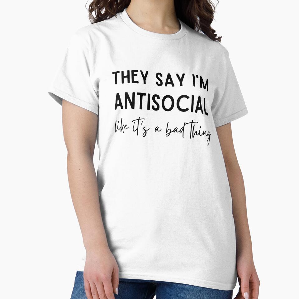 They Say I'M Antisocial Introvert T-Shirts, Hoodie, Sweatshirt
