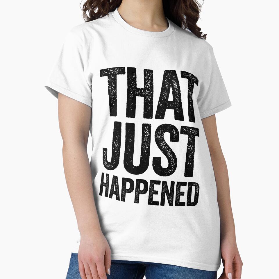 That Just Happened ~ Joke Sarcastic Meme by StrangeStreet T-Shirts, Hoodie, Sweatshirt | BlankRebels.com (Image 2)