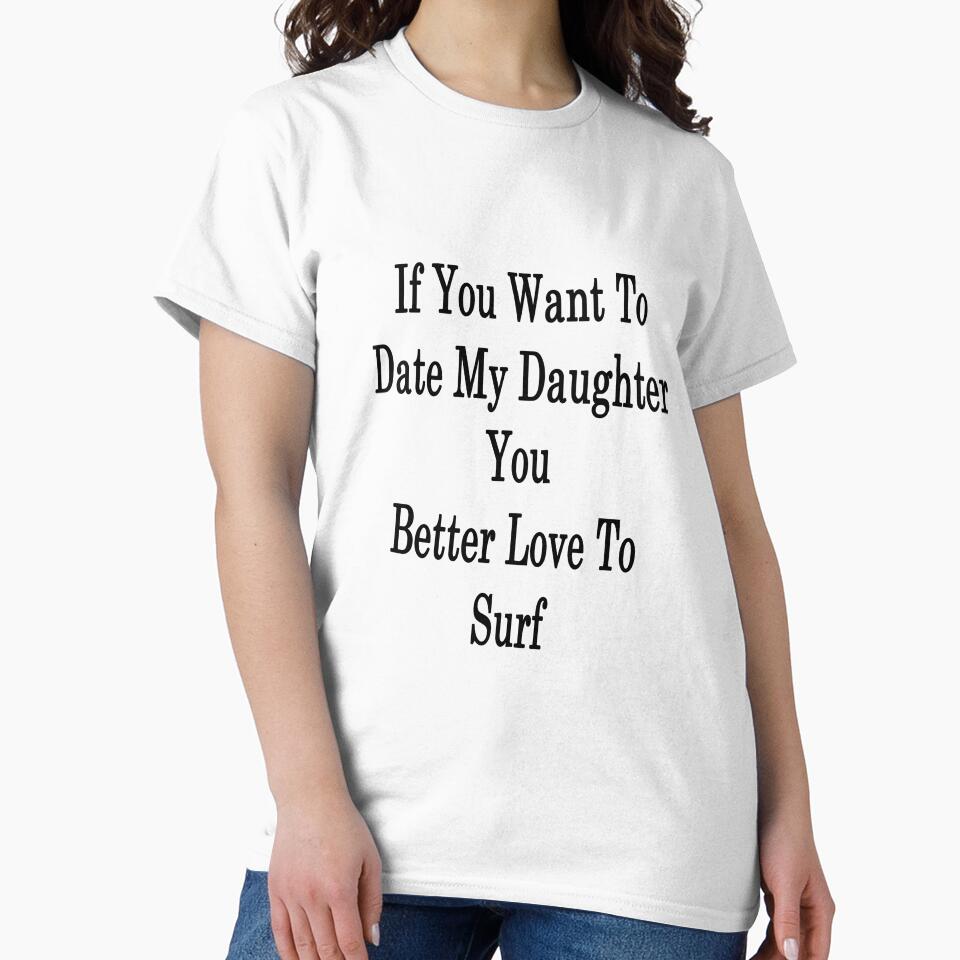 If You Want To Date My Daughter You Better Love To Surf by supernova23