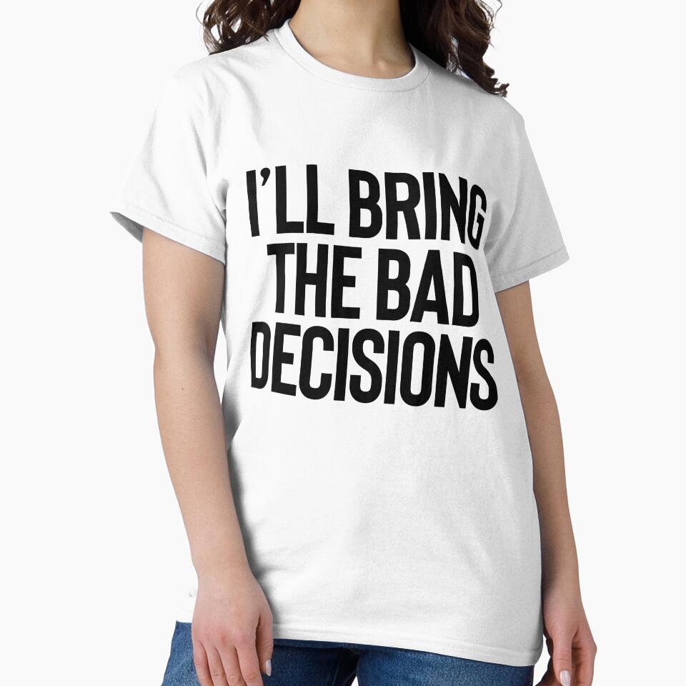 I’ll Bring The Bad Decisions | Joke Sarcastic Meme by StrangeStreet T-Shirts, Hoodie, Sweatshirt | BlankRebels.com (Image 2)