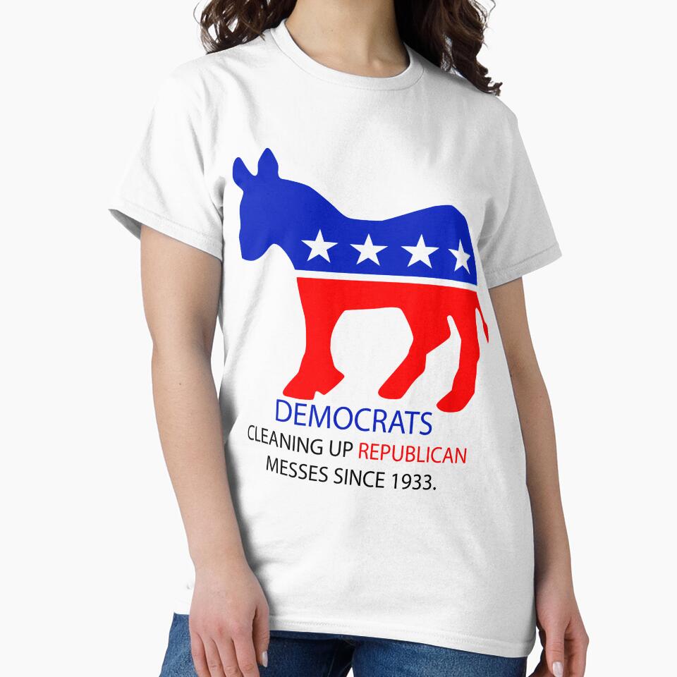 Democrats: Cleaning up Republican messes since 1933 by ToyoTees