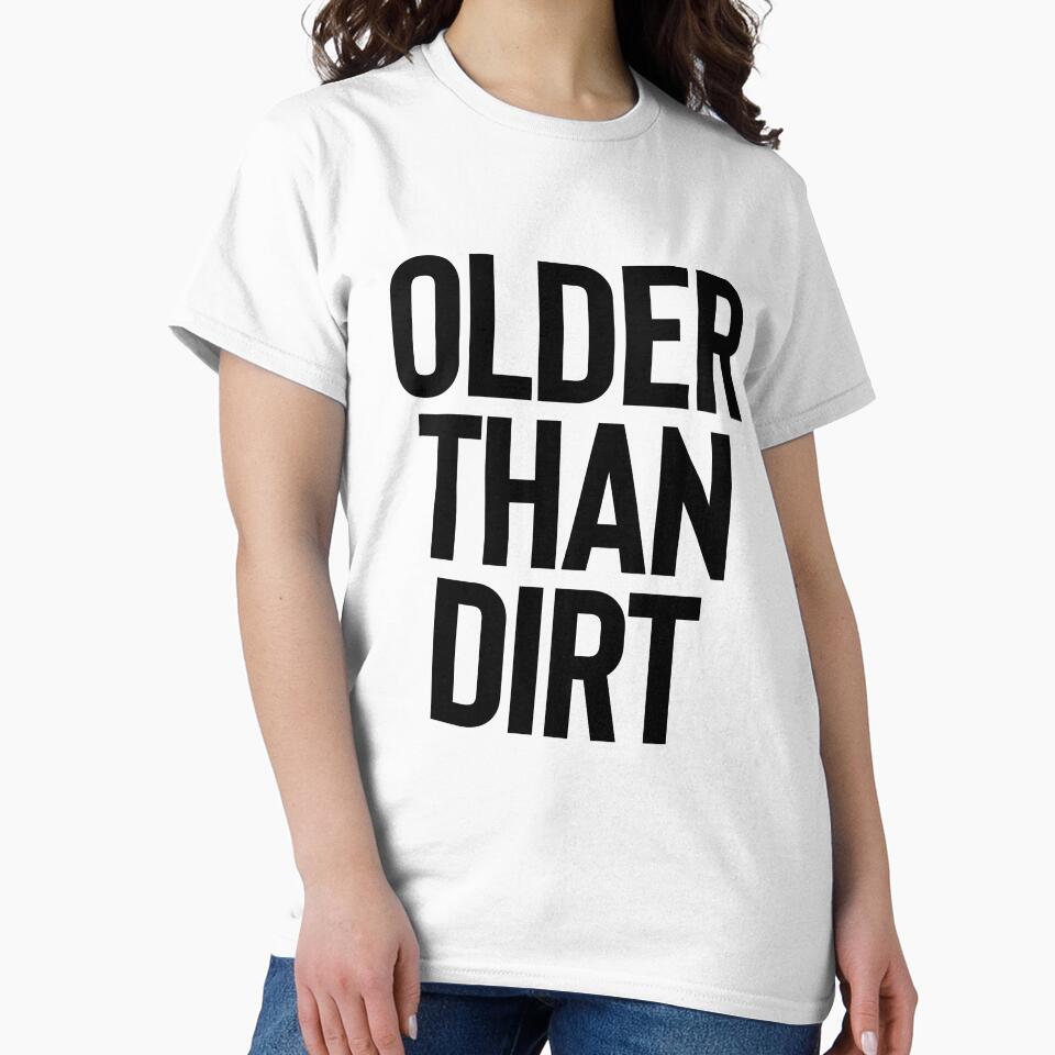 Older Than Dirt ~ Joke Sarcastic Meme by StrangeStreet T-Shirts, Hoodie, Sweatshirt | BlankRebels.com (Image 2)