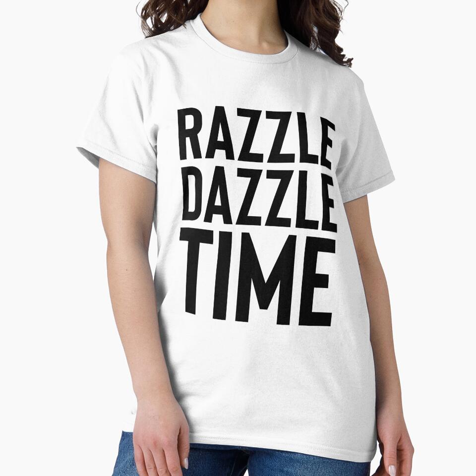 Razzle Dazzle Time ~ Motivation Mantra Inspiration T-Shirts, Hoodie, Sweatshirt