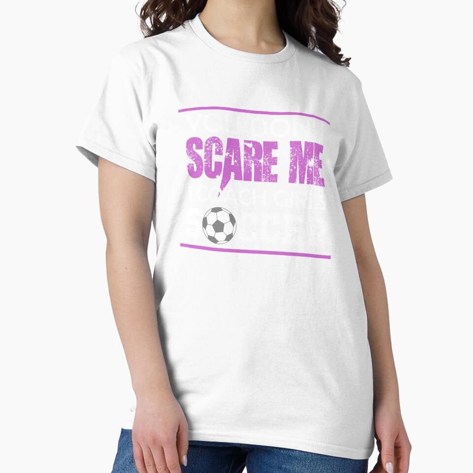 You Dont Scare Me I Coach Girls Soccer Funny Crazy Mom Life by hadleydesigns