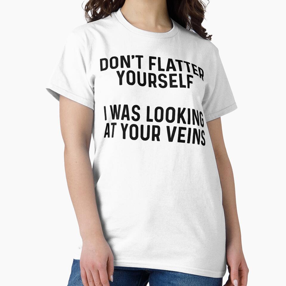 Don't flatter yourself I was looking at your veins. by allarddavid T-Shirts, Hoodie, Sweatshirt | BlankRebels.com (Image 2)