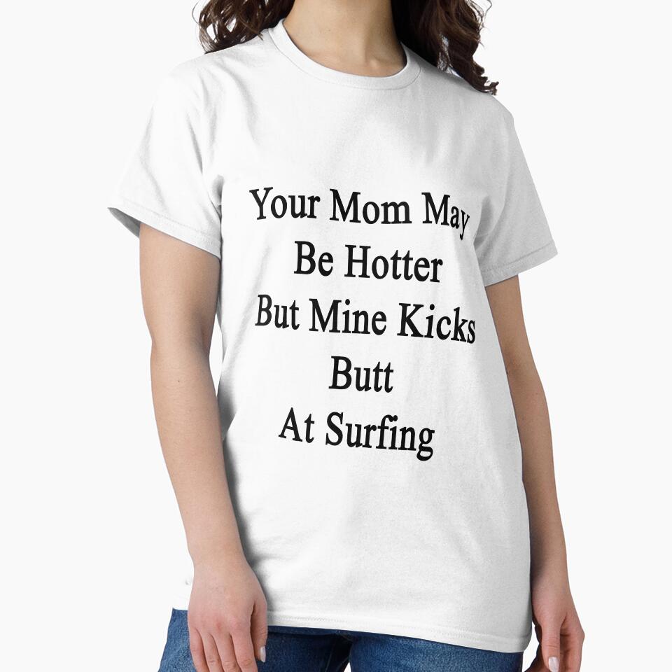 Your Mom May Be Hotter But Mine Kicks Butt At Surfing by supernova23