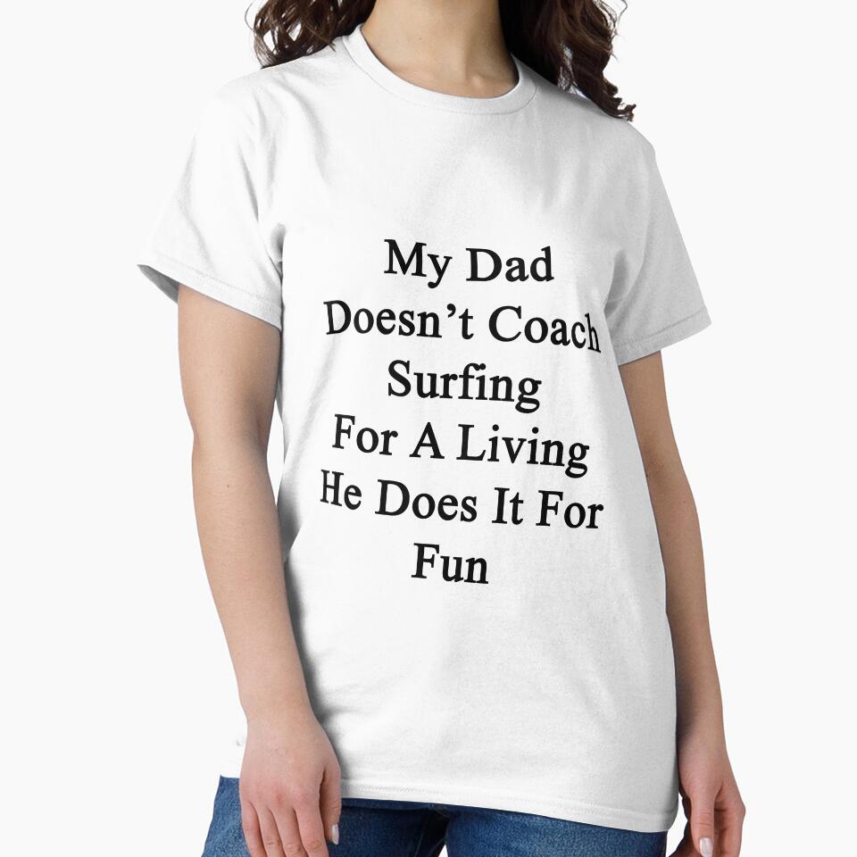 My Dad Doesn't Coach Surfing For A Living He Does It For Fun by supernova23 T-Shirts, Hoodie, Sweatshirt (Image 2)