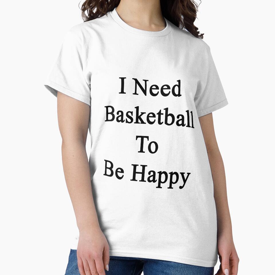 I Need Basketball To Be Happy by supernova23 T-Shirts, Hoodie, Sweatshirt | BlankRebels.com (Image 2)