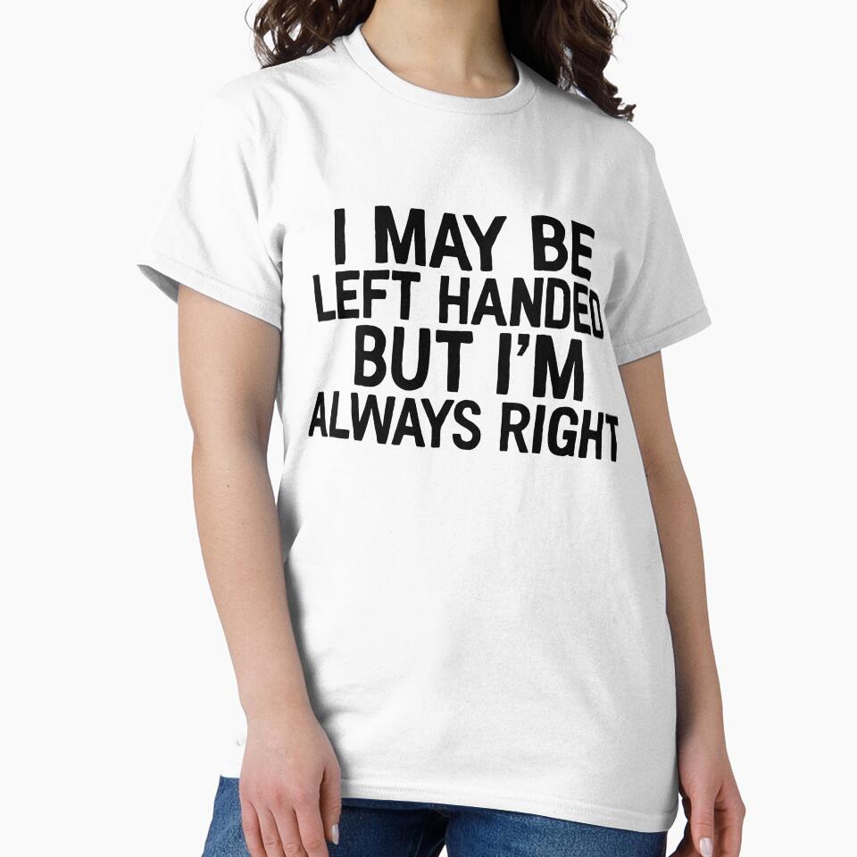 Left Handed But Always Right | Joke Sarcastic Meme by StrangeStreet T-Shirts, Hoodie, Sweatshirt | BlankRebels.com (Image 2)