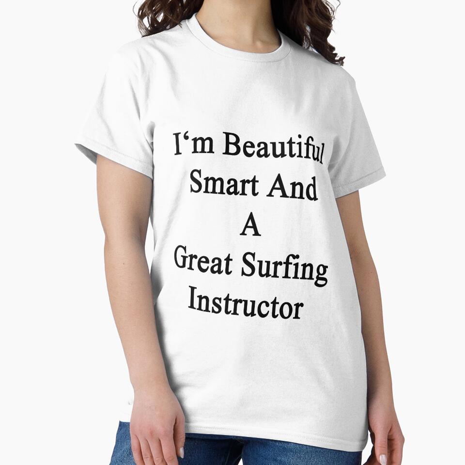 I'm Beautiful Smart And A Great Surfing Instructor by supernova23
