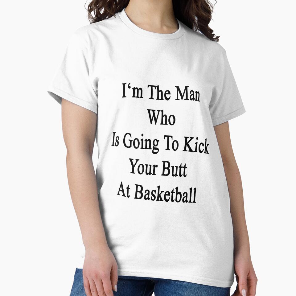 I'm The Man Who Is Going To Kick Your Butt At Basketball by supernova23 T-Shirts, Hoodie, Sweatshirt (Image 2)