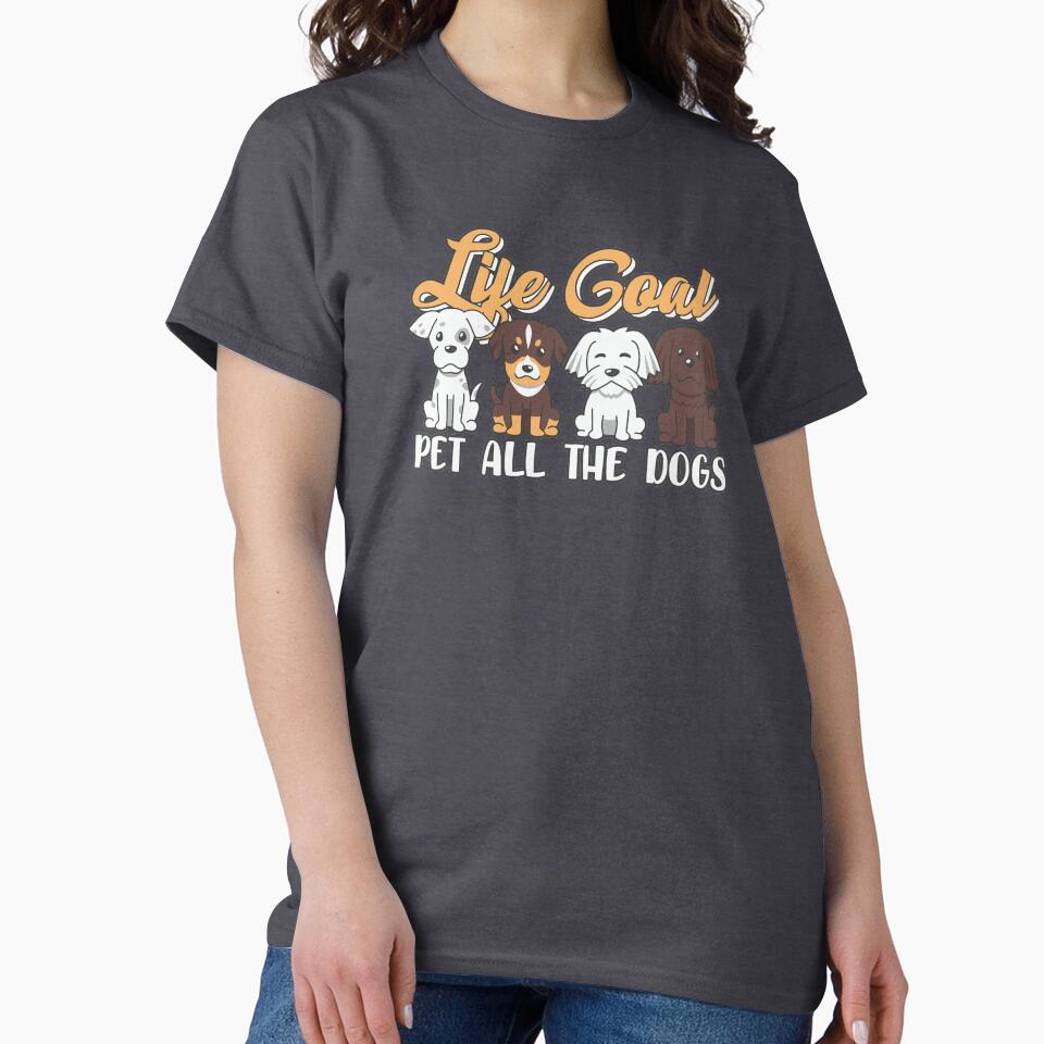 Life Goal: PET ALL DOGS Pet Lovers T-Shirts, Hoodie, Sweatshirt