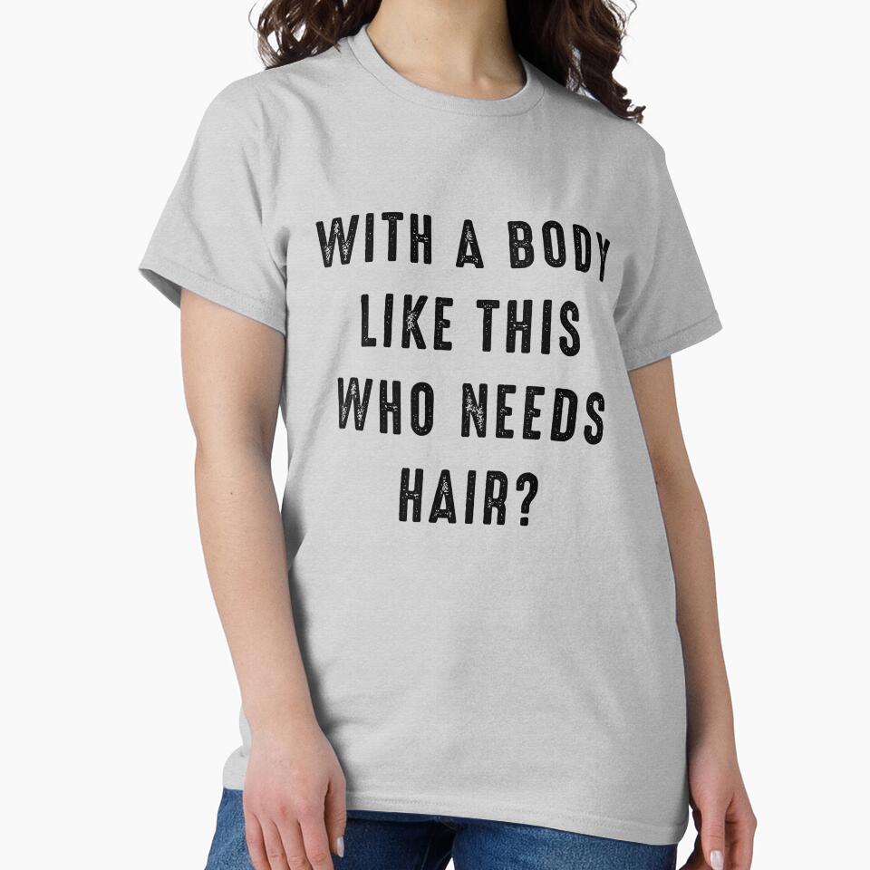 With a Body Like This Who Needs Hair by tisonhugeszx T-Shirts, Hoodie, Sweatshirt | BlankRebels.com (Image 2)