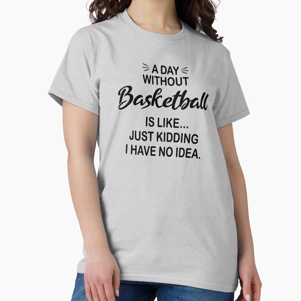 A Day Without Basketball Is Like Just Kidding - Funny Basketball Lover by Watsonarts T-Shirts, Hoodie, Sweatshirt (Image 2)