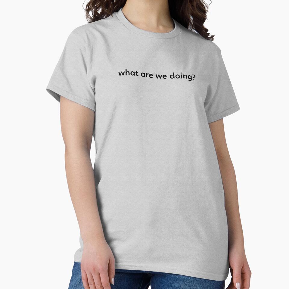 what are we doing? by Rwsnider8 T-Shirts, Hoodie, Sweatshirt | BlankRebels.com (Image 2)