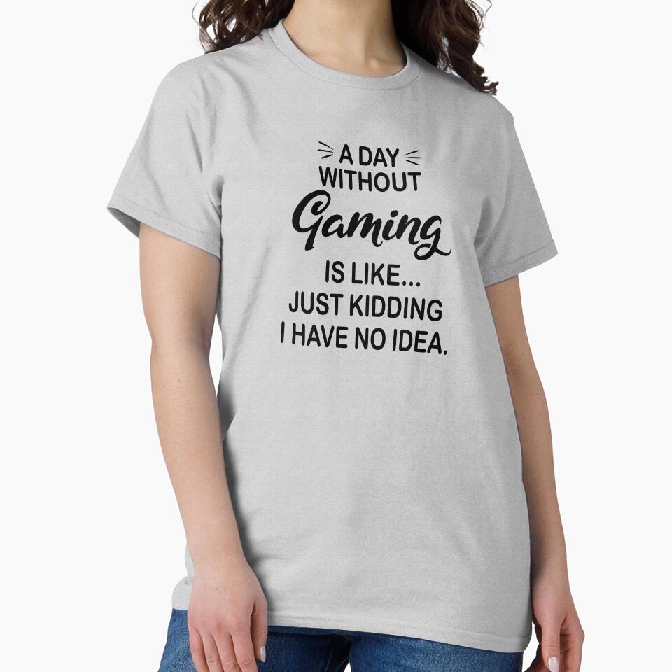Day Without Gaming Is Like Just Kidding Funny Gaming Lover T-Shirts, Hoodie, Sweatshirt