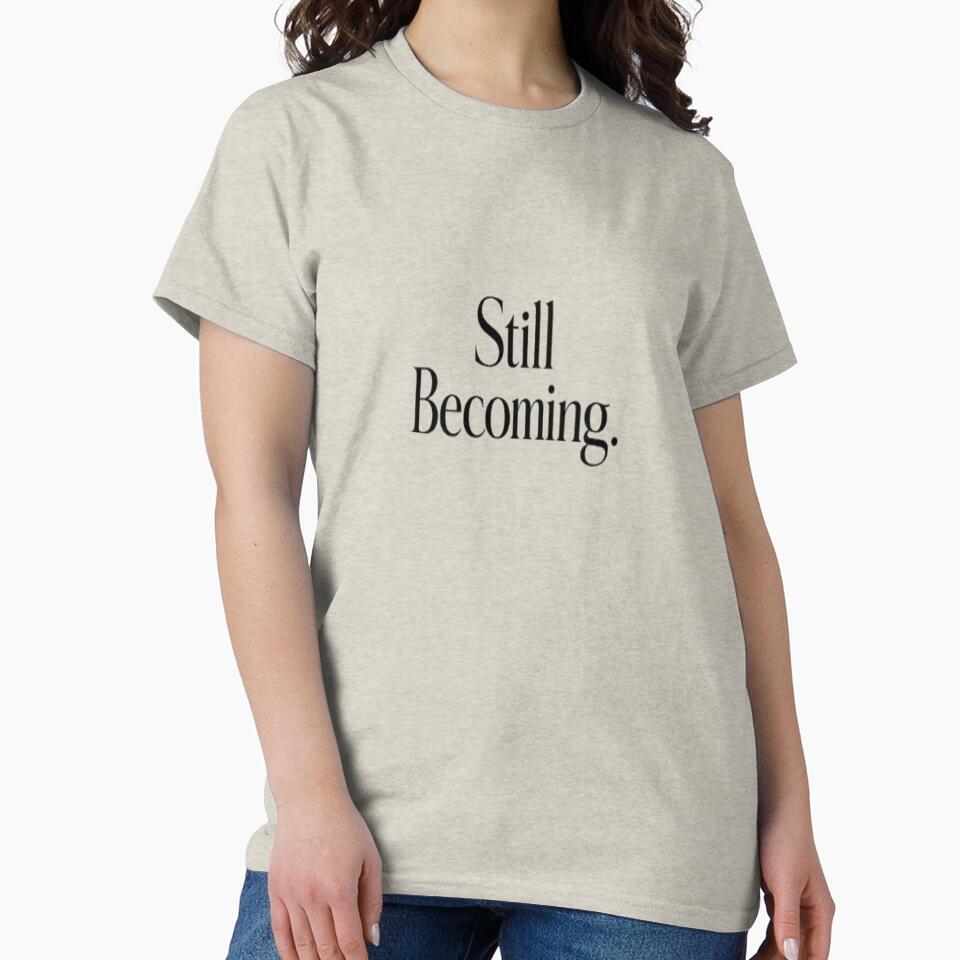Still Becoming Minimal Typography Quote Art by CleanInkStudio T-Shirts, Hoodie, Sweatshirt | BlankRebels.com (Image 2)
