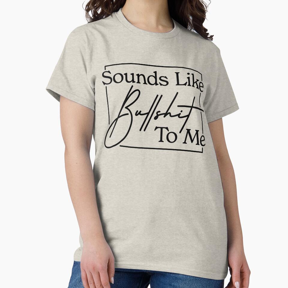 Sounds Like Bullshit To Me - Sarcastic Shit by MarkFiveDesign T-Shirts, Hoodie, Sweatshirt | BlankRebels.com (Image 2)
