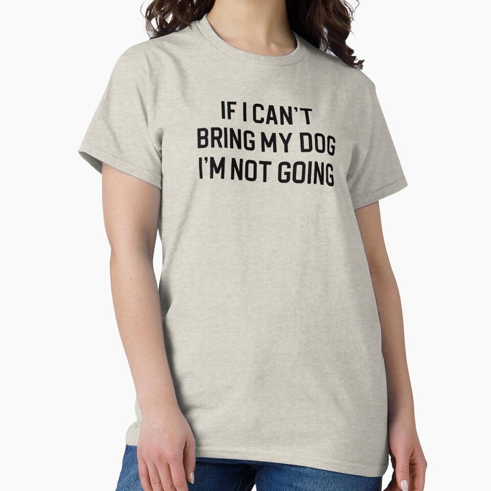 Funny Dog Lover Gift If I Can't Bring My Dog I'm Not Going by kmcollectible T-Shirts, Hoodie, Sweatshirt (Image 2)