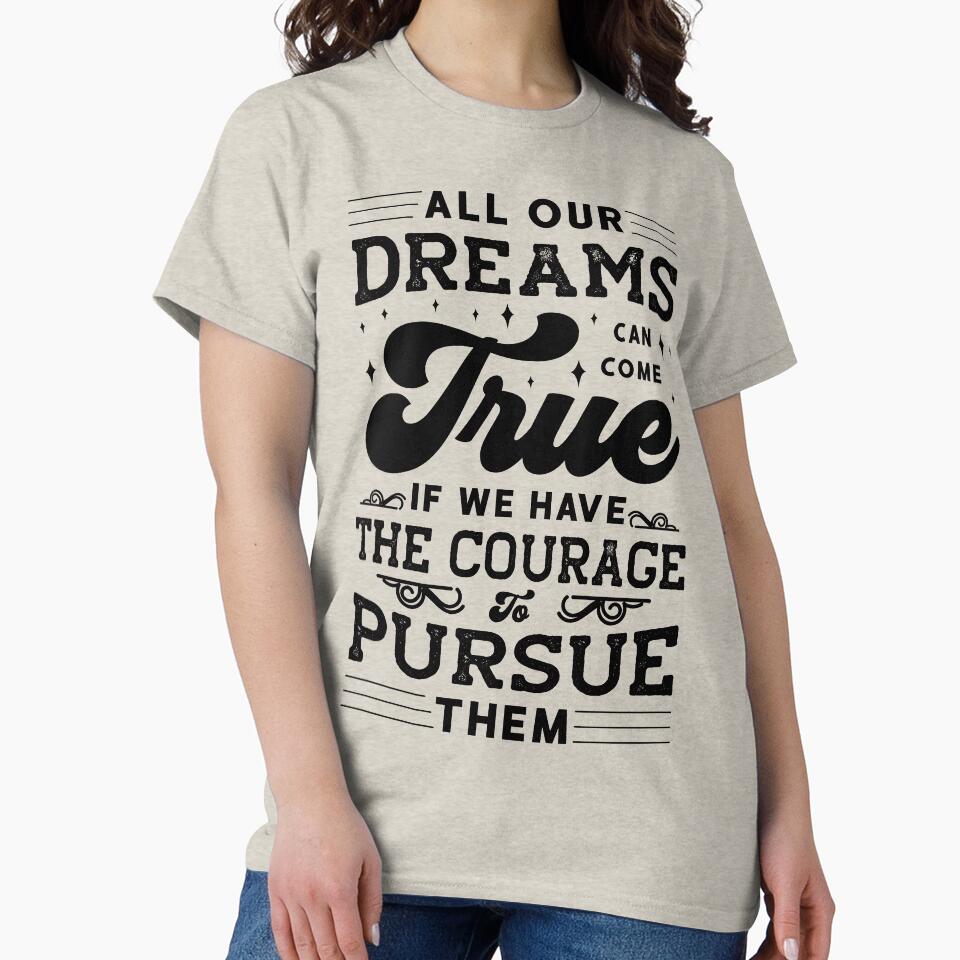 ALL OUR DREAMS CAN COME TRUE IF WE HAVE THE COURAGE TO PURSUE THEM by Spot Sweet T-Shirts, Hoodie, Sweatshirt (Image 2)