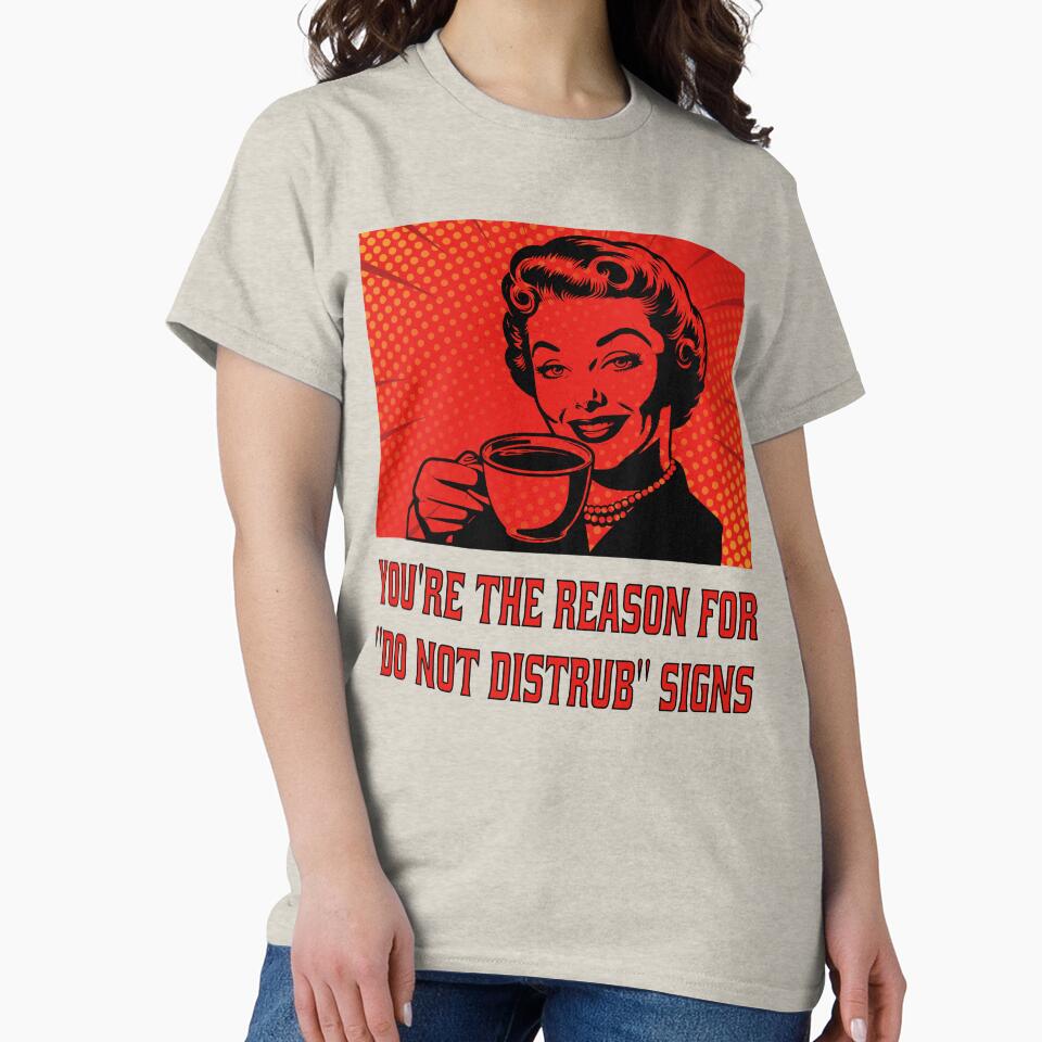 Funny Sarcastic Humor You’re The Reason For “Do Not Disturb” Signs. by fantasticdesign T-Shirts, Hoodie, Sweatshirt (Image 2)