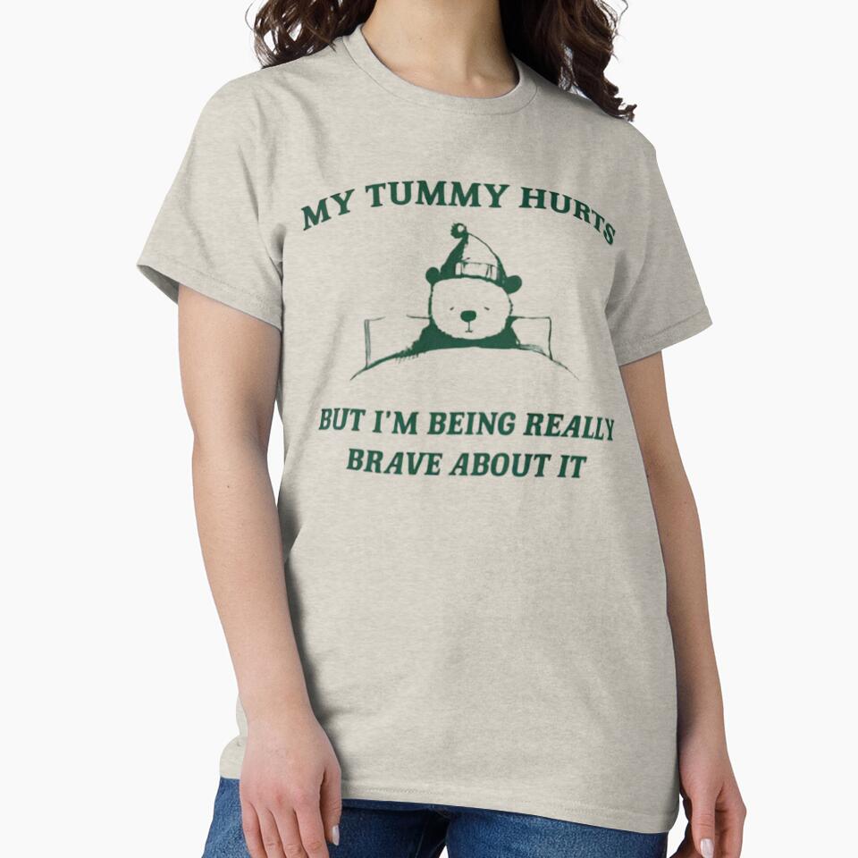 My Tummy Hurts but Im Being Really Brave About It Unisex by Dreams  come true